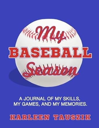 My Baseball Season: A journal of my skills, my games, and my memories.
